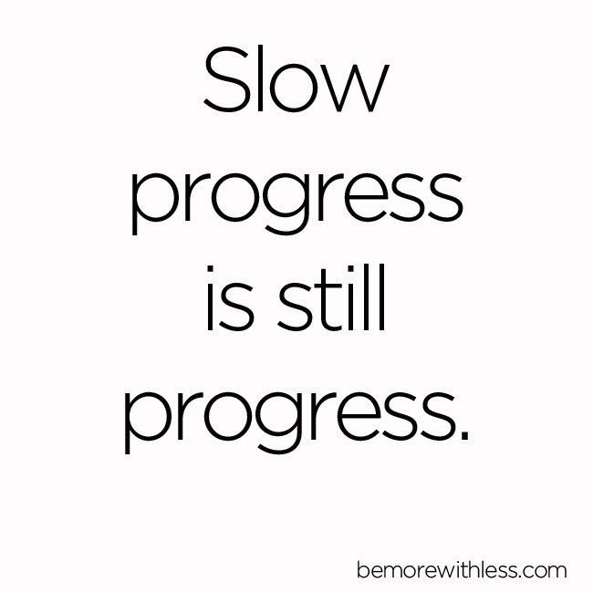 Slow progress is still progress - via BeMoreWithLess.com